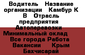 Водитель › Название организации ­ Камбур К.В › Отрасль предприятия ­ Автоперевозки › Минимальный оклад ­ 1 - Все города Работа » Вакансии   . Крым,Бахчисарай